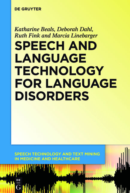 Speech and Language Technology for Language Disorders, Deborah Dahl, Katharine Beals, Marcia Linebarger, Ruth Fink