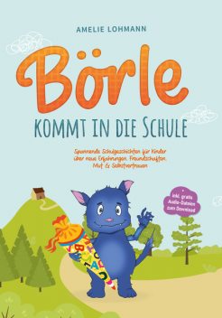 Börle kommt in die Schule: Spannende Schulgeschichten für Kinder über neue Erfahrungen, Freundschaften, Mut & Selbstvertrauen – inkl. gratis Audio-Dateien zum Download, Amelie Lohmann