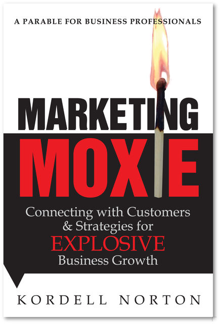 Marketing Moxie – Connecting with Customers and Strategies for Explosive Business Growth, Kordell Norton