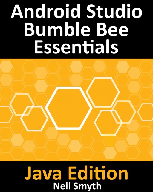 Android Studio Bumble Bee Essentials – Java Edition, Neil Smyth