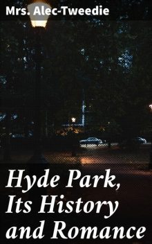 Hyde Park, Its History and Romance, Alec-Tweedie