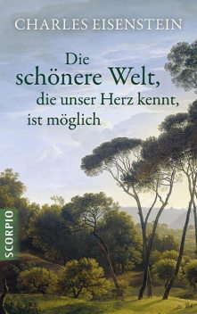 Die schönere Welt, die unser Herz kennt, ist möglich, Charles Eisenstein
