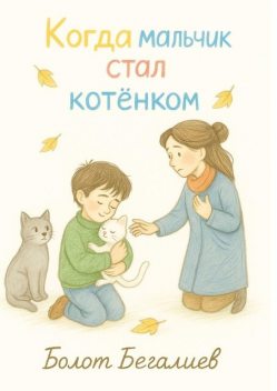 Когда мальчик стал котенком, Болот Бегалиев