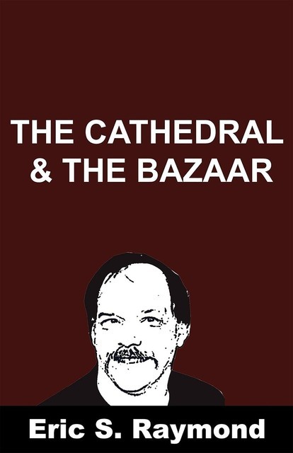 The Cathedral & the Bazaar, Eric S. Raymond