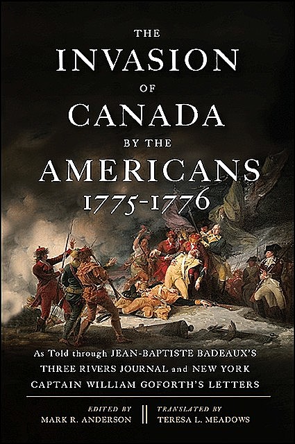 Invasion of Canada by the Americans, 1775–1776, The, Mark Anderson, Teresa L. Meadows