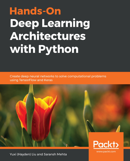 Hands-On Deep Learning Architectures with Python, Yuxi Liu, Saransh Mehta
