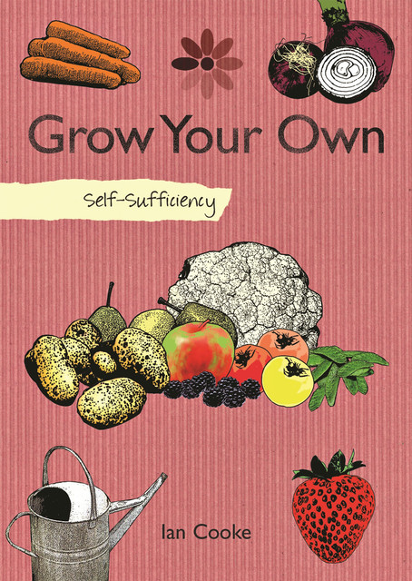 Self-Sufficiency: Grow Your Own Fruit and Vegetables, Ian Cooke