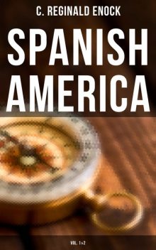 Spanish America (Vol. 1&2), C.Reginald Enock