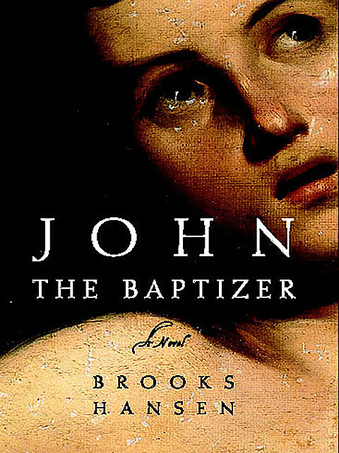 John the Baptizer: A Novel, Brooks Hansen