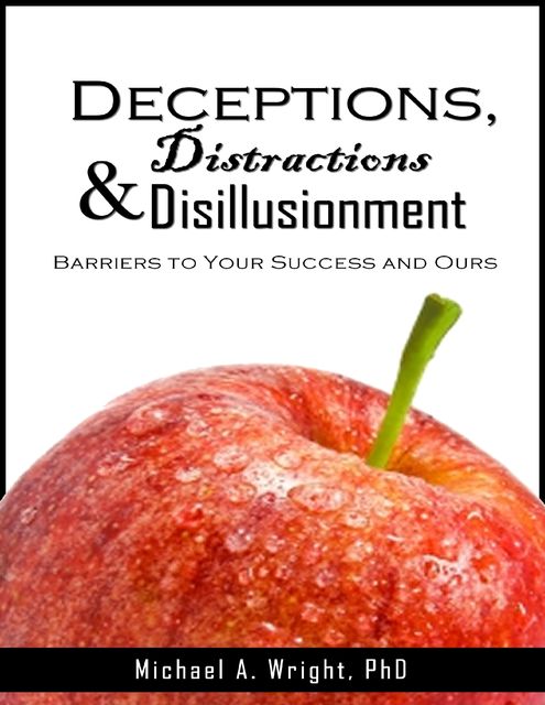 Deceptions, Distractions & Disillusionment: Barriers to Your Success and Ours, Michael Wright