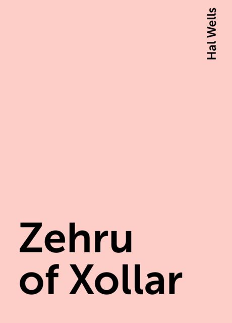 Zehru of Xollar, Hal Wells