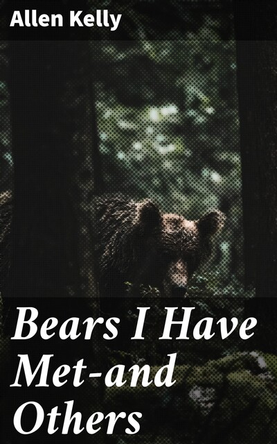 Bears I Have Met—and Others, Allen Kelly