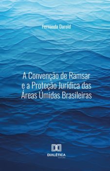 A Convenção de Ramsar e a Proteção Jurídica das Áreas Úmidas Brasileiras, FERNANDA DAROLD