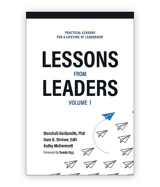 Lessons from Leaders Volume 1, Marshall Goldsmith, Kathy McDermott, Sam K. Shriver