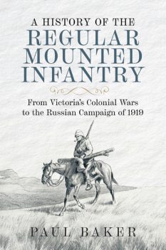 A History of the Regular Mounted Infantry, Paul Baker