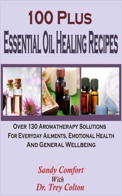 100 Plus Essential Oil Healing Recipes, Sandy Comfort