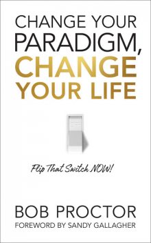 Change Your Paradigm, Change Your Life, Bob Proctor