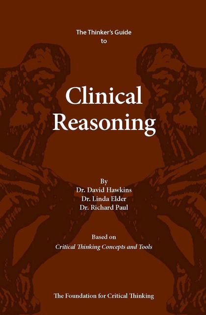 The Thinker's Guide to Clinical Reasoning, David R. Hawkins, Richard Paul, Linda Elder