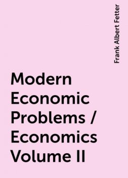Modern Economic Problems / Economics Volume II, Frank Albert Fetter