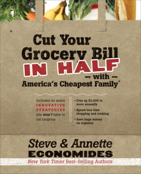 Cut Your Grocery Bill in Half with America's Cheapest Family, Annette Economides, Steve Economides