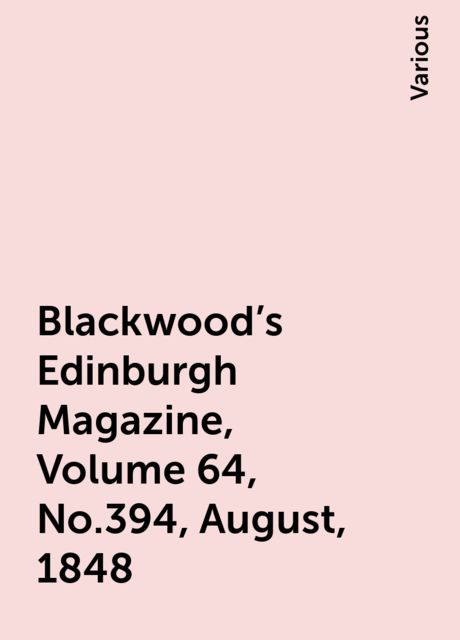 Blackwood's Edinburgh Magazine, Volume 64, No.394, August, 1848, Various
