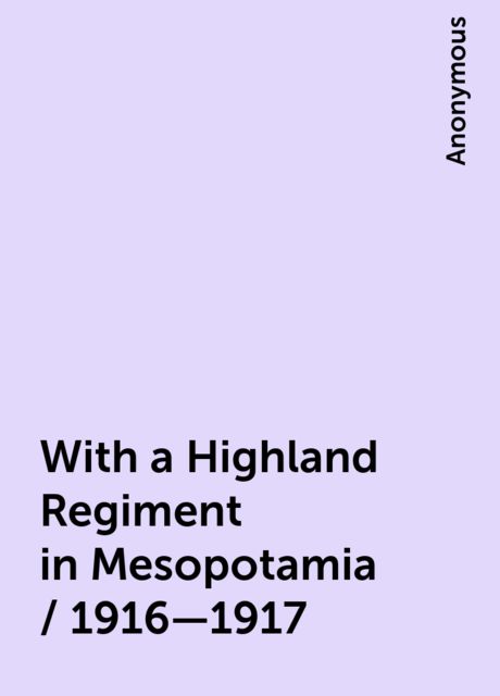 With a Highland Regiment in Mesopotamia / 1916—1917, 