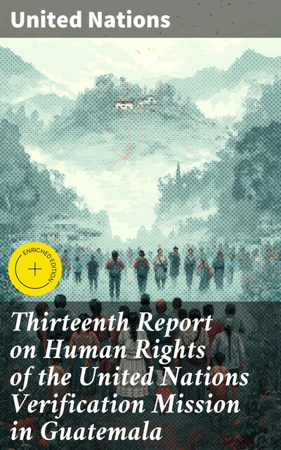 Thirteenth Report on Human Rights of the United Nations Verification Mission in Guatemala, United Nations