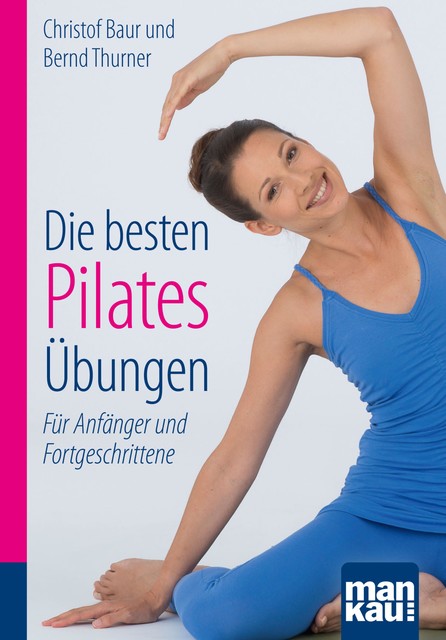 Die besten Pilates-Übungen. Kompakt-Ratgeber, Bernd Thurner, Christof Baur
