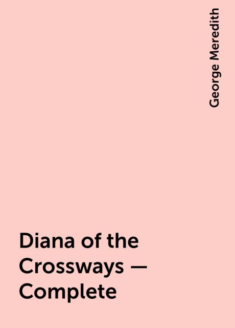 Diana of the Crossways — Complete, George Meredith