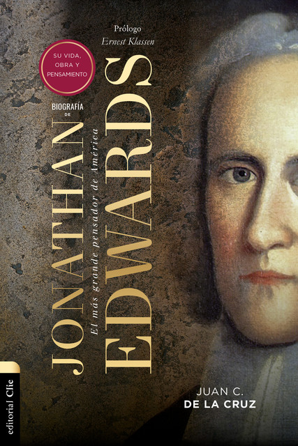 Biografía de Jonathan Edwards: Su vida, obra y pensamiento, Juan Carlos de la Cruz