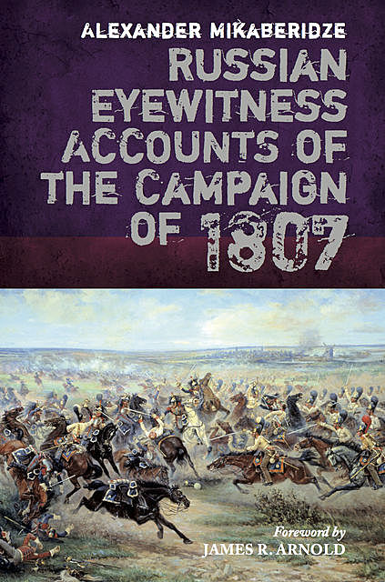 Russian Eyewitness Accounts of the Campaign of 1807, Alexander Mikaberidze