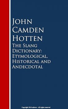 The Slang Dictionary: Etymological, Historical and Andecdotal, John Camden Hotten