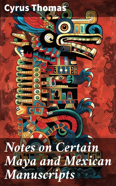 Notes on Certain Maya and Mexican Manuscripts, Cyrus Thomas