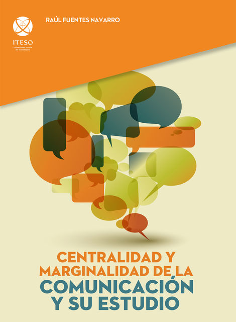 Centralidad y marginalidad de la comunicación y su estudio, Raúl Fuentes Navarro