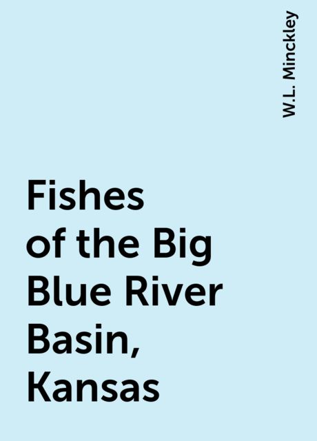 Fishes of the Big Blue River Basin, Kansas, W.L. Minckley