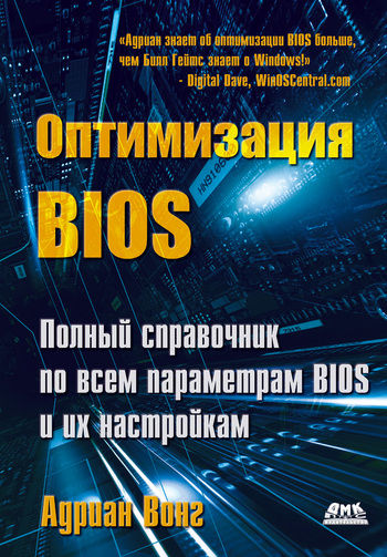Оптимизация BIOS. Полный справочник по всем параметрам BIOS и их настройкам, Адриан Вонг