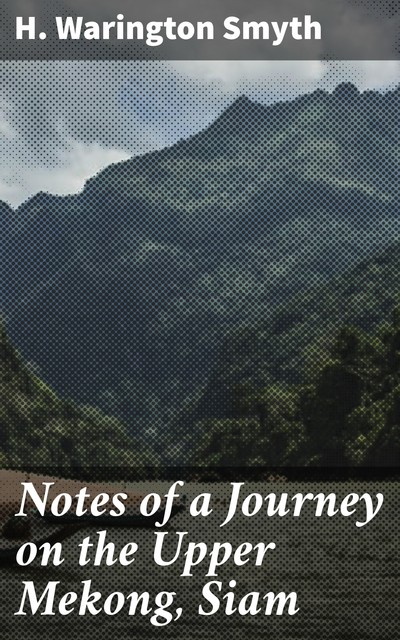 Notes of a Journey on the Upper Mekong, Siam, H. Warington Smyth