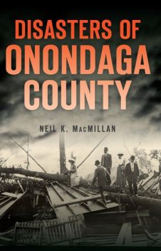 Disasters of Onondaga County, Neil K. MacMillan