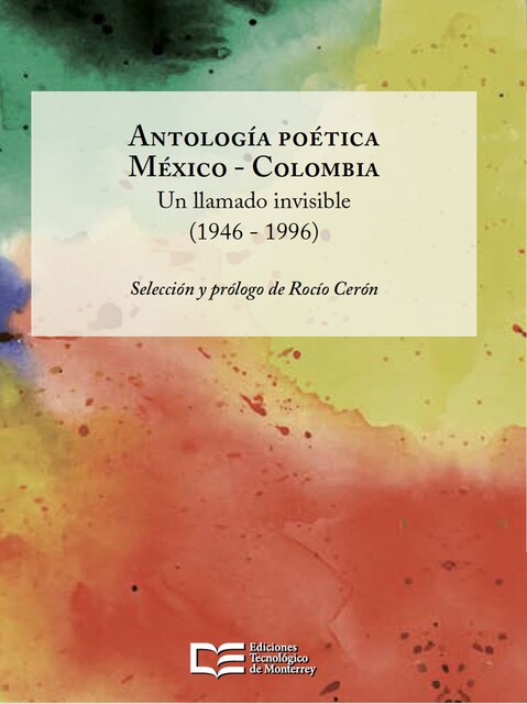 Antología poética México – Colombia, Darío Jaramillo Agudelo, Piedad Bonnett, León Plascencia Ñol, Elsa Cross, Coral Bracho, Elisa Díaz Castelo, Juan Felipe Robledo, Rocío Cerón, Catalina González Restrepo, Andrea Cote Botero, Felipe García Quintero, Irma Pineda, José Javier Villarreal, Tani