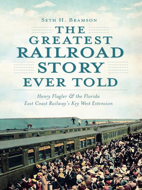 The Greatest Railroad Story Ever Told, Seth H. Bramson