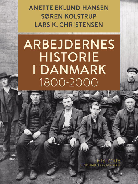 Arbejdernes historie i Danmark 1800–2000, Anette Eklund Hansen, Lars K. Christensen, Søren Kolstrup