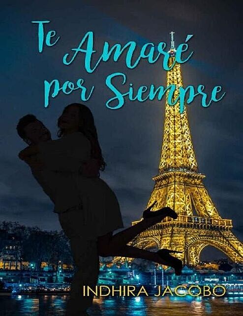 Te amaré por siempre (La chica de mis sueño nº 2) (Spanish Edition), Indhira Jacobo