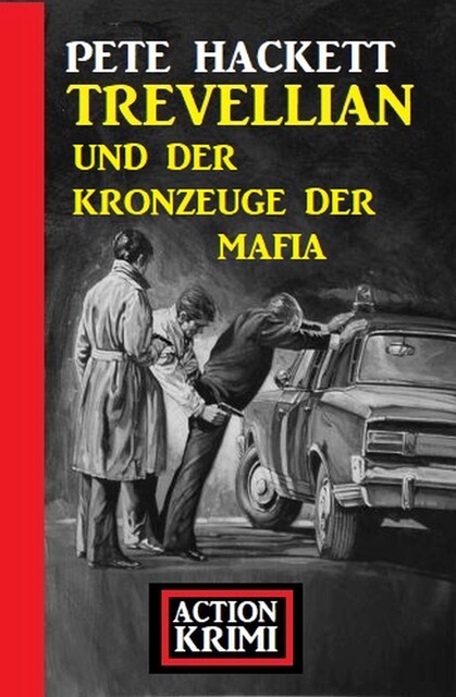 Trevellian und der Kronzeuge der Mafia: Action Krimi, Pete Hackett