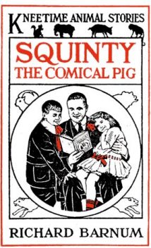 Squinty the Comical Pig / His Many Adventures, Richard Barnum