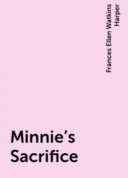 Minnie's Sacrifice, Frances Ellen Watkins Harper