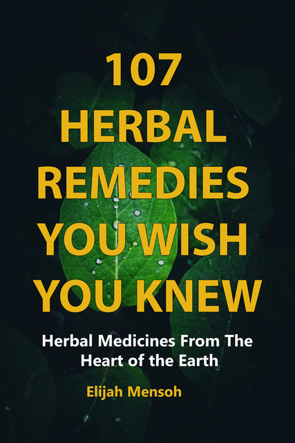 107 Herbal Remedies You Wish You Knew, Mensoh Elijah