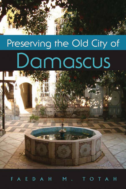 Preserving the Old City of Damascus, Faedah M. Totah