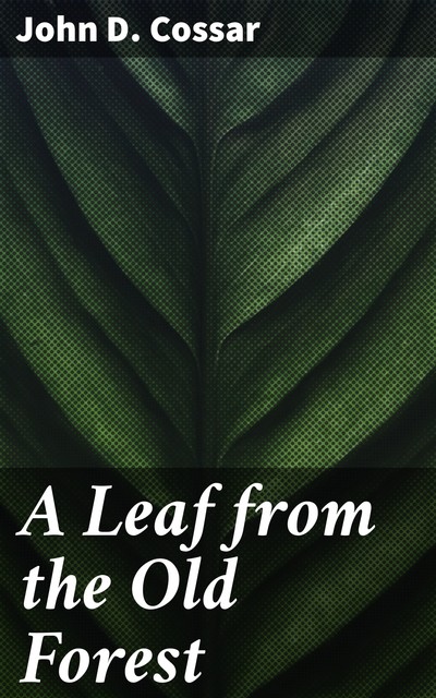 A Leaf from the Old Forest, John D.Cossar