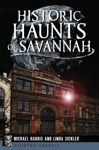 Historic Haunts of Savannah, Michael Harris, Linda Sickler
