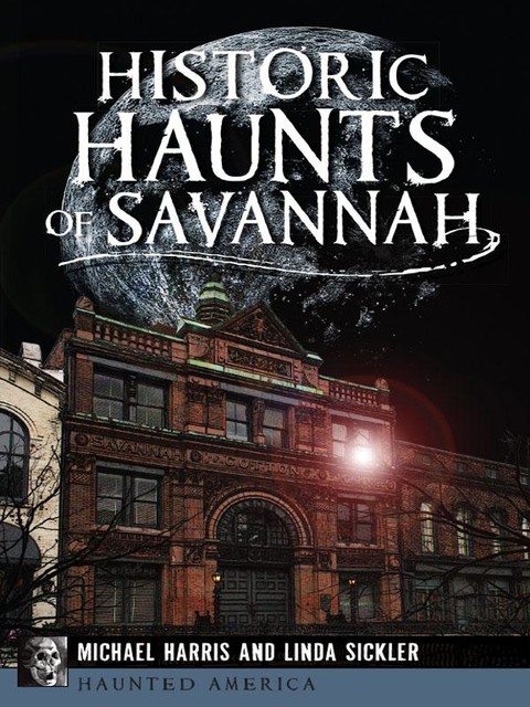 Historic Haunts of Savannah, Michael Harris, Linda Sickler